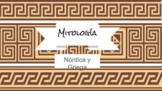 Nórdica y
Griega
Mitología
 