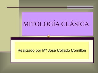 MITOLOGÍA CLÁSICA Realizado por Mª José Collado Cornillón 