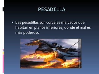 PESADILLA Las pesadillas son corceles malvados que habitan en planos inferiores, donde el mal es más poderoso 