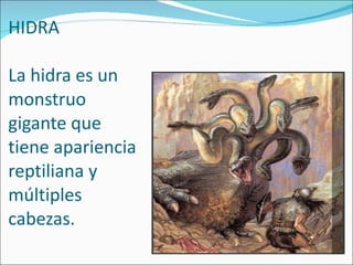 HIDRA HIDRA La hidra es un monstruo gigante que tiene apariencia reptiliana y múltiples cabezas. 