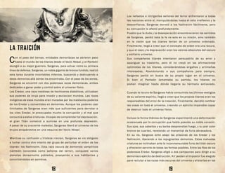 18 19
LA TRAICIÓN
Con el paso del tiempo, entidades demoníacas se abrieron paso
hasta el mundo de los titanes desde el Vacío Abisal, y el Panteón
escogió a su mejor guerrero, Sargeras, para actuar como su primera
línea de defensa. Sargeras, un noble gigante de bronce fundido, realizó
esta tarea durante incontables milenios, buscando y destruyendo a
estos demonios allá donde los encontraba. Con el paso de los eones,
Sargeras se encontró con dos poderosas razas demoníacas, ambas
dedicadas a ganar poder y control sobre el universo físico.
Los Eredar, una raza insidiosa de hechiceros diabólicos, utilizaban
sus poderes de brujo para invadir y esclavizar mundos. Las razas
indígenas de esos mundos eran mutadas por los malévolos poderes
de los Eredar y convertidas en demonios. Aunque los poderes casi
ilimitados de Sargeras eran más que suficientes para derrotar a
los viles Eredar, le preocupaba mucho la corrupción y el mal que
consumía a estas criaturas. Incapaz de comprender tal depravación,
el gran Titán comenzó a sumirse en una profunda depresión.
A pesar de su creciente malestar, Sargeras liberó al universo de los
brujos atrapándolos en una esquina del Vacío Abisal.
Mientras su confusión y tristeza crecían, Sargeras se vio obligado
a luchar contra otro intento del grupo de perturbar el orden de los
titanes: los Nathrezim. Esta raza oscura de demonios vampíricos
(también conocidos como señores del terror), conquistó varios
planetas densamente poblados, poseyendo a sus habitantes y
convirtiéndolos en sombras.
Los nefastos e intrigantes señores del terror enfrentaron a todas
las naciones entre sí, manipulándolas hasta el odio irreflexivo y la
desconfianza. Sargeras derrotó a los Nathrezim fácilmente, pero
su corrupción lo afectó profundamente.
Puesto que la duda y la desesperación ensombrecieron los sentidos
de Sargeras, perdió toda la fe no solo en su misión, sino también
en la visión que los titanes tenían de un universo ordenado.
Finalmente, llegó a creer que el concepto de orden era una locura,
y que el caos y la depravación eran los valores absolutos del oscuro
y solitario universo.
Sus compañeros titanes intentaron persuadirlo de su error y
apaciguar su trastorno, pero él no creyó en las afirmaciones
optimistas de los titanes, considerándolas engaños y artimañas
interesadas. Abandonando a sus compañeros para siempre,
Sargeras partió en busca de su propio lugar en el universo.
Si bien el Panteón lamentaba su partida, los titanes no
podían imaginar hasta dónde llegaría su hermano extraviado.
Cuando la locura de Sargeras había consumido los últimos vestigios
de su valiente espíritu, llegó a creer que los propios titanes eran los
responsables del error de la creación. Finalmente, decidió cambiar
las cosas en todo el universo, creando un ejército imparable capaz
de destruir todo el universo físico.
Incluso la forma titánica de Sargeras experimentó una deformación
ocasionada por la corrupción que había poseído su noble corazón.
Sus ojos, sus cabellos y su barba desprendían fuego, y su piel color
bronce se cuarteó, revelando un manantial de furia abrasadora.
En su ira, Sargeras echó abajo las prisiones de los Eredar y los
Nathrezim, liberando a los repugnantes demonios. Estas malvadas
criaturas se inclinaban ante la inconmensurable furia del titán oscuro
y ofrecieron servirle de todas las formas posibles. Entre las filas de los
poderosos Eredar, Sargeras eligió a dos campeones para dirigir a su
demoníaco ejército de destrucción. Kil’jaeden el Impostor fue elegido
para reclutar a las razas más oscuras del universo y alistarlas en las
 