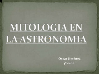 MITOLOGIA EN LA ASTRONOMIA Óscar Jiménez  4º eso C 