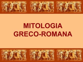 MITOLOGIA
GRECO-ROMANA
 