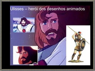 Ulisses – herói dos desenhos animados 