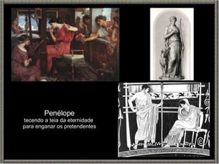 Penélope tecendo a teia da eternidade  para enganar os pretendentes 