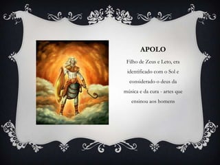 APOLO
Filho de Zeus e Leto, era
identificado com o Sol e
considerado o deus da
música e da cura - artes que
ensinou aos homens
 