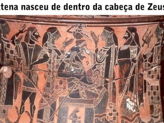 Atena nasceu de dentro da cabeça de Zeus

 