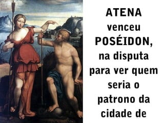 ATENA
venceu
POSÉIDON,
na disputa
para ver quem
seria o
patrono da
cidade de

 