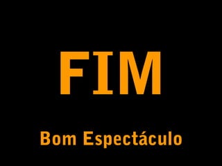 FIM
Bom Espectáculo

 