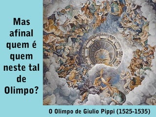 Mas
afinal
quem é
quem
neste tal
de
Olimpo?
O Olimpo de Giulio Pippi (1525-1535)

 