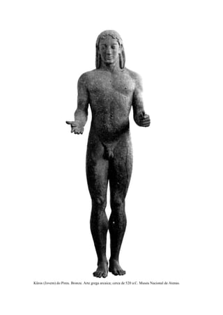 Kûros (Jovem) do Pireu. Bronze. Arte grega arcaica; cerca de 520 a.C. Museu Nacional de Atenas.
 