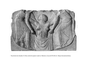 Nascimento de Afrodite (?). Parte central do tríptico Ludovisi. Mármore. Cerca de 470-460 a.C. Museu Nacional de Roma.
 