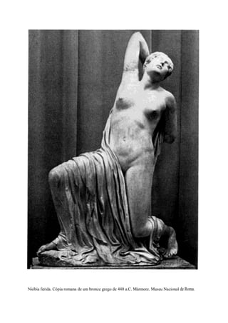 Nióbia ferida. Cópia romana de um bronze grego de 440 a.C. Mármore. Museu Nacional de Roma.
 