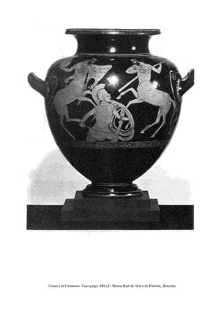 Ceneu e os Centauros. Vaso grego, 440 a.C. Museu Real de Arte o do História, Bruxelas.
 