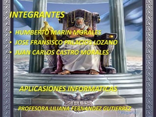 INTEGRANTESHUMBERTO MARIN MORALESJOSE FRANSISCO PALACIOS LOZANOJUAN CARLOS CASTRO MORALESAPLICASIONES INFORMATICASPROFESORA:LILIANA FERNANDEZ GUTIERREZ