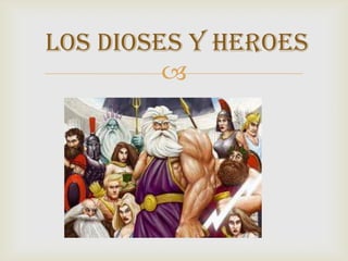 LOS DIOSES Y HEROES
         
 