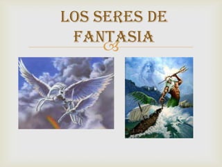LOS SERES DE
 FANTASIA
     
 