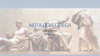 MITOLOGIA GRIEGA
JEIMY GUERRERO
CICLO VI-601
2016-II
 