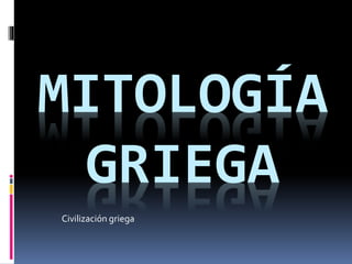 MITOLOGÍA
GRIEGA
Civilización griega
 