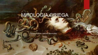 MITOLOGIA GRIEGA
Yerson Styben Herrera Bermudez
10-03
2018
 