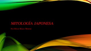 MITOLOGÍA JAPONESA
Por Oliver Hoces Moreno
 