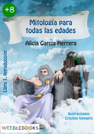 ilustraciones:
Cristina Vaquero
Alicia García Herrera
Libro1.Introducción
Mitología para
todas las edades
 