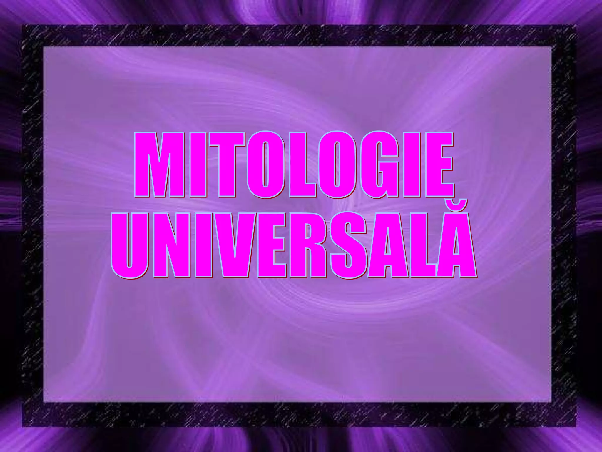 MITOLOGIE UNIVERSALĂ