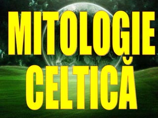 MITOLOGIE CELTICĂ 