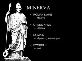 MINERVAROMAN NAMEMinervaGREEK NAME AthenaDOMAIN diyosa ng karunungan SYMBOLS owl