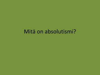 Mitä on absolutismi? 