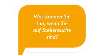 Was können Sie
tun, wenn Sie
auf Stellensuche
sind?
 