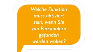 Welche Funktion
muss aktiviert
sein, wenn Sie
von Personalern
gefunden
werden wollen?
 