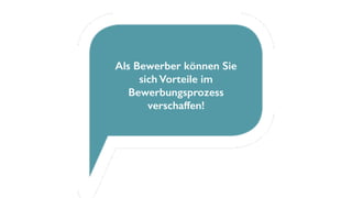 Als Bewerber können Sie
sich Vorteile im
Bewerbungsprozess
verschaffen!
 