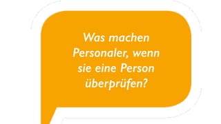 Was machen
Personaler, wenn
sie eine Person
überprüfen?
 