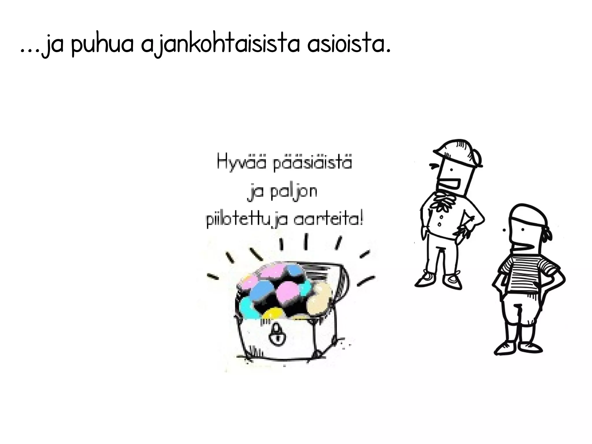 ...ja puhua ajankohtaisista asioista.
 