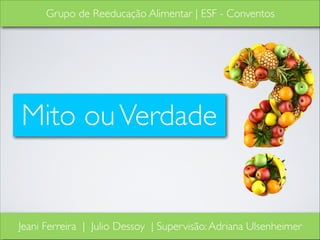 Grupo de Reeducação Alimentar | ESF - Conventos

Mito ou Verdade

Jeani Ferreira | Julio Dessoy | Supervisão: Adriana Ulsenheimer

 