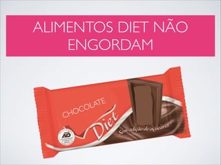 ALIMENTOS DIET NÃO
ENGORDAM

TE
LA
CO
HO
C

 