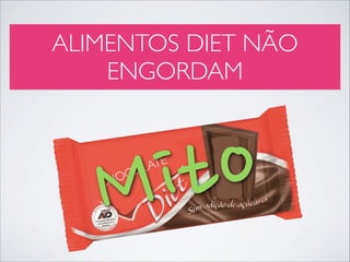 ALIMENTOS DIET NÃO
ENGORDAM

o
it
M
TE
LA
CO
HO
C

 