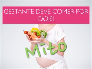 GESTANTE DEVE COMER POR
DOIS!

o
it
M

 