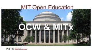 MIT Open Education
OCW & MITx
 