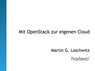 Mit OpenStack zur eigenen Cloud


              Martin G. Loschwitz
 