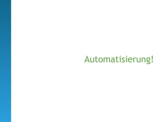 Automatisierung!
 