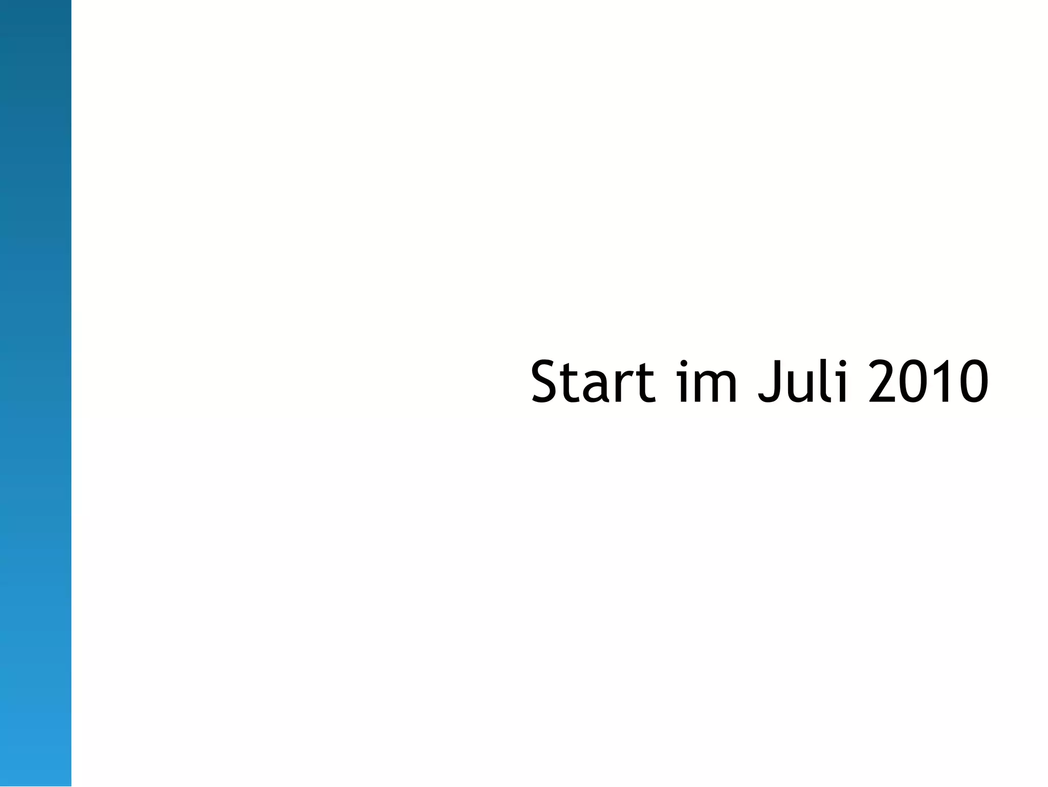 Start im Juli 2010
 