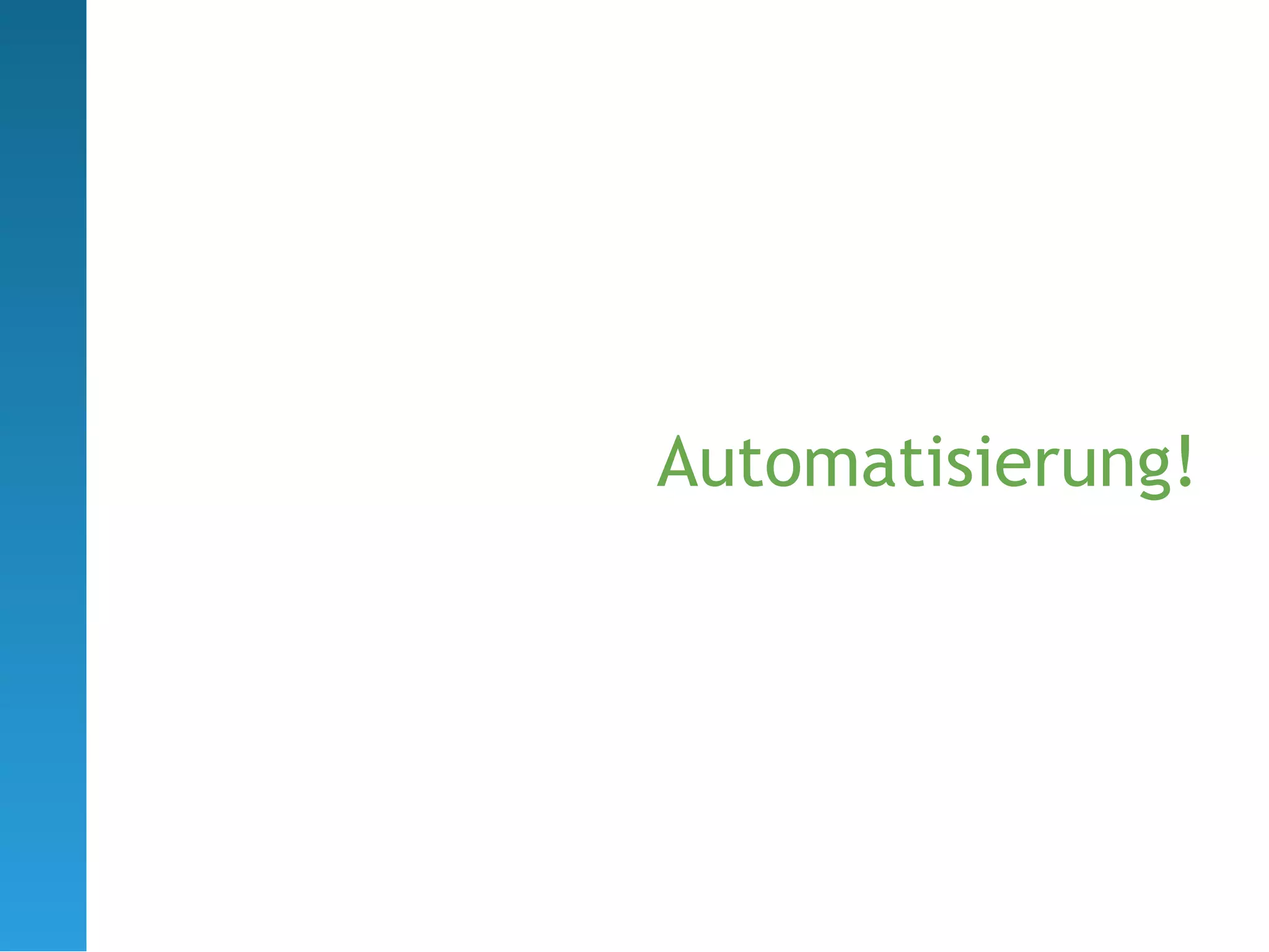 Automatisierung!
 
