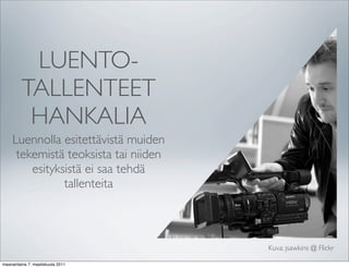LUENTO-
         TALLENTEET
          HANKALIA
    Luennolla esitettävistä muiden
     tekemistä teoksista tai niiden
        esityksistä ei saa tehdä
               tallenteita



                                      Kuva: jsawkins @ Flickr

maanantaina 7. maaliskuuta 2011
 