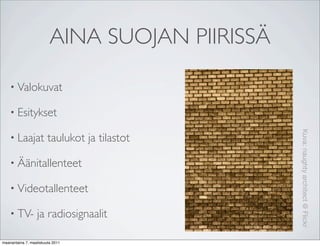 AINA SUOJAN PIIRISSÄ

    • Valokuvat

    • Esitykset




                                                Kuva: naughty architect @ Flickr
    • Laajat            taulukot ja tilastot

    • Äänitallenteet

    • Videotallenteet

    • TV-         ja radiosignaalit

maanantaina 7. maaliskuuta 2011
 