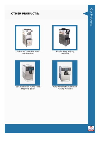 OTHER PRODUCTS:
Soft Ice Cream Machine
SM-311/MSP
Ripple Softy Making
Machine
Soft Ice Cream Pump Feed
Machine- 101P
Fully...