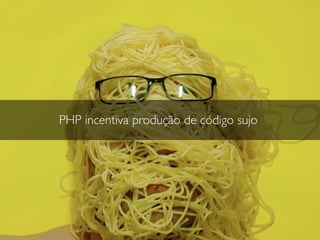 PHP incentiva produção de código sujo
 
