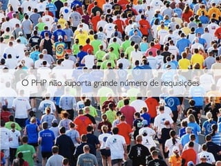 O PHP não suporta grande número de requisições
 