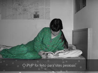 O PHP foi feito para sites pessoais
 